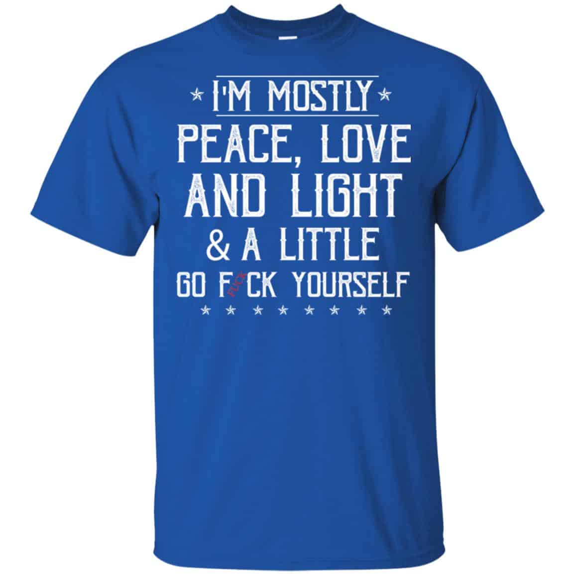 I’m Mostly Peace, Love And Light & A Little Go Fuck Yourself Shirt, Hoodie, Tank