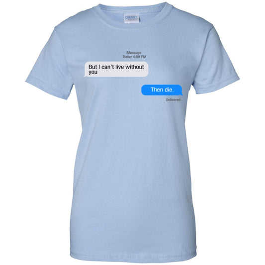 
	But I Can’t Live Without You Then Die T-Shirts, Hoodie, Tank