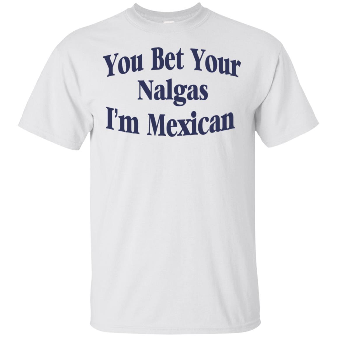 You Bet Your Nalgas I’m Mexican T-Shirts, Hoodie, Tank