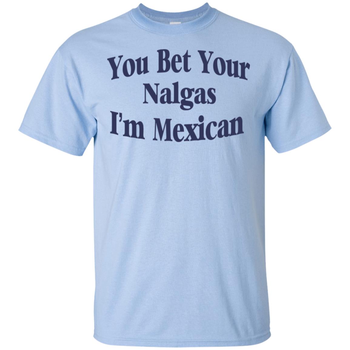 You Bet Your Nalgas I’m Mexican T-Shirts, Hoodie, Tank