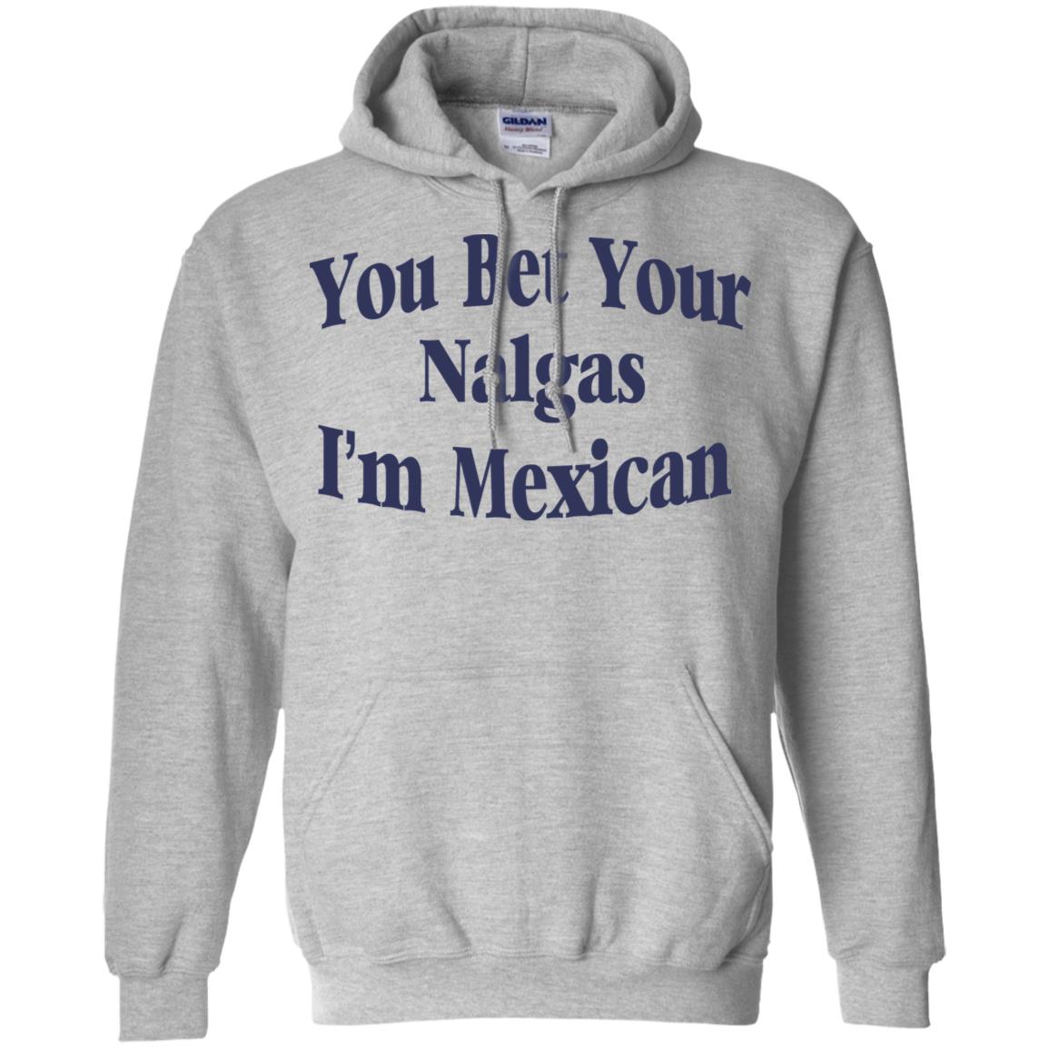 You Bet Your Nalgas I’m Mexican T-Shirts, Hoodie, Tank