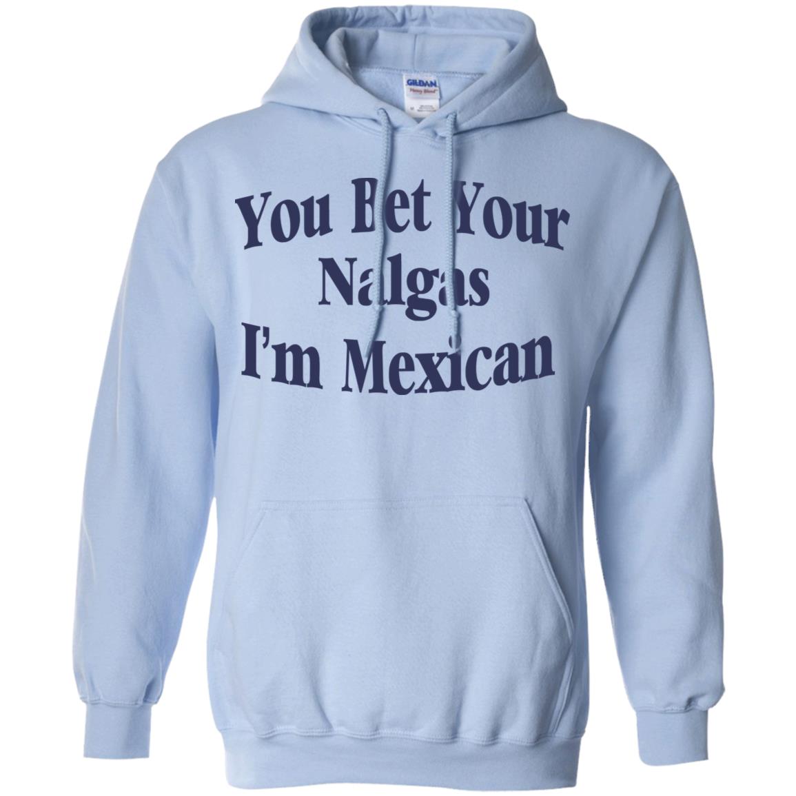 You Bet Your Nalgas I’m Mexican T-Shirts, Hoodie, Tank