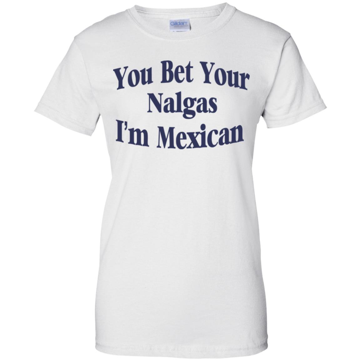 You Bet Your Nalgas I’m Mexican T-Shirts, Hoodie, Tank