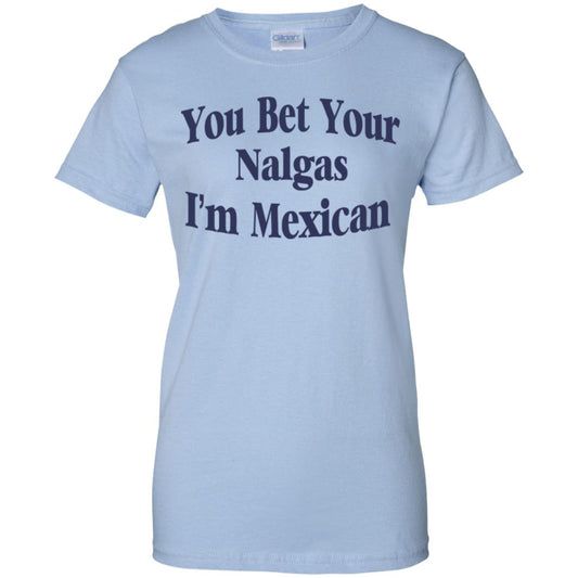 
	You Bet Your Nalgas I’m Mexican T-Shirts, Hoodie, Tank