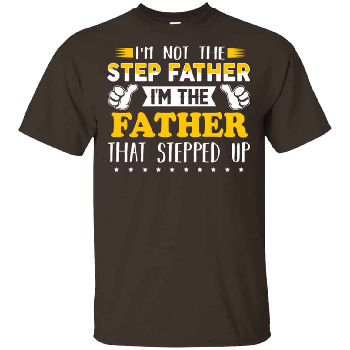 I’m Not The Step Father I’m The Father That Stepped Up Shirt, Hoodie