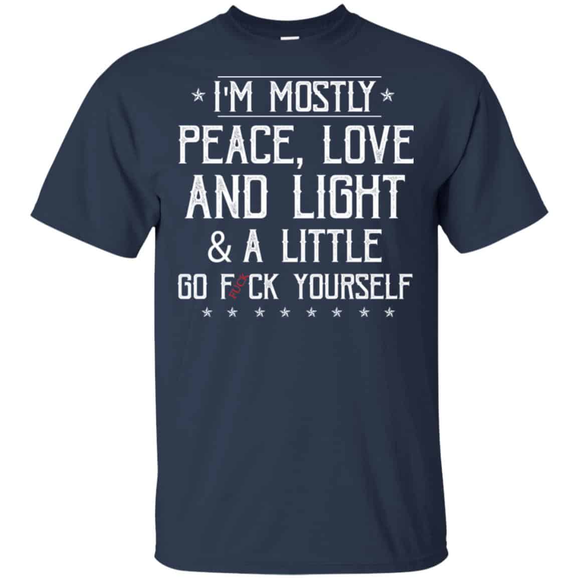 I’m Mostly Peace, Love And Light & A Little Go Fuck Yourself Shirt, Hoodie, Tank