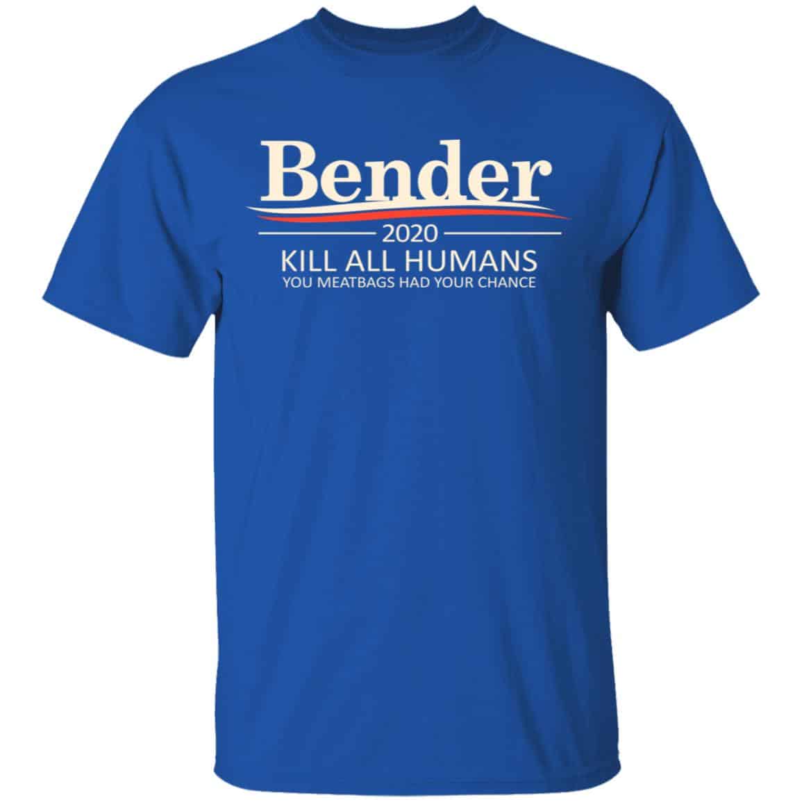 Bender 2020 Kill All Humans You Meatbags Had Your Chance Shirt, Hoodie, Tank