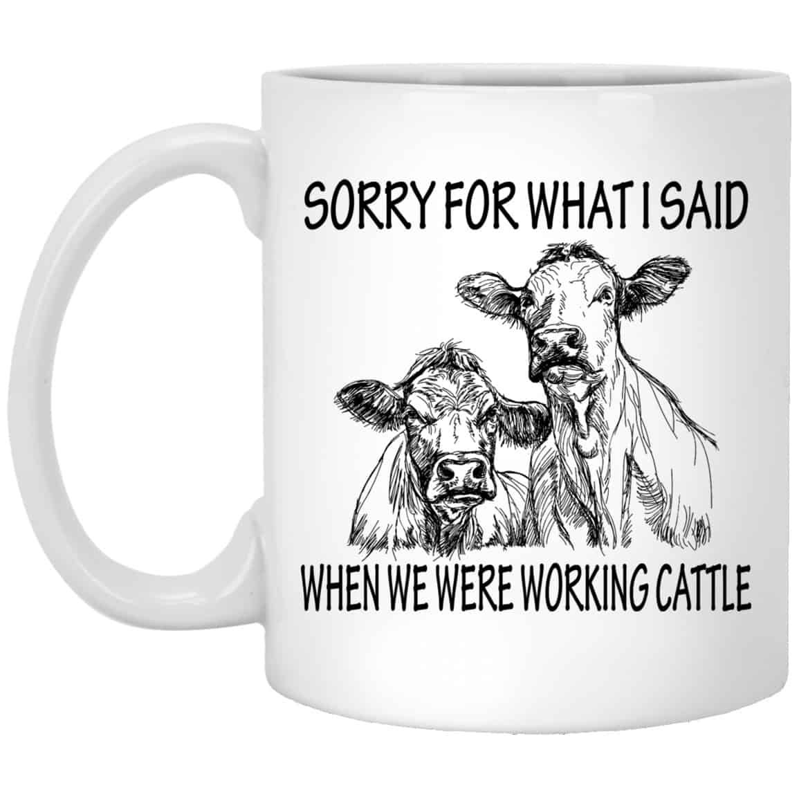 
	Sorry For What I Said When We Were Working Cattle Mug