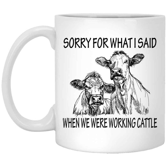 
	Sorry For What I Said When We Were Working Cattle Mug