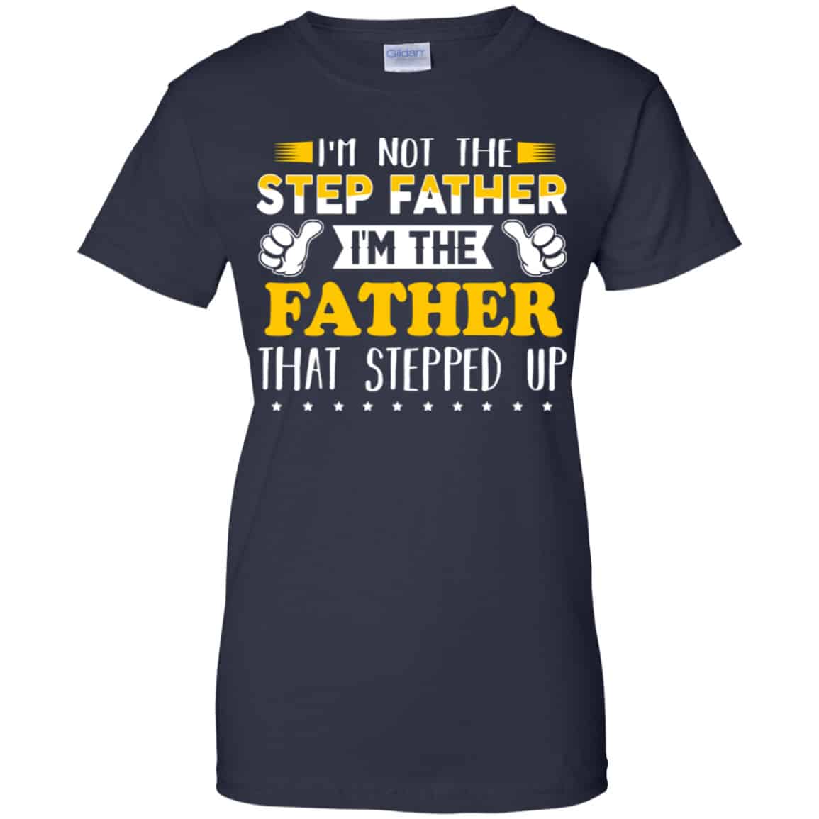 I’m Not The Step Father I’m The Father That Stepped Up Shirt, Hoodie