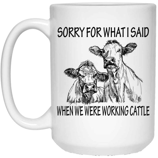 Sorry For What I Said When We Were Working Cattle Mug