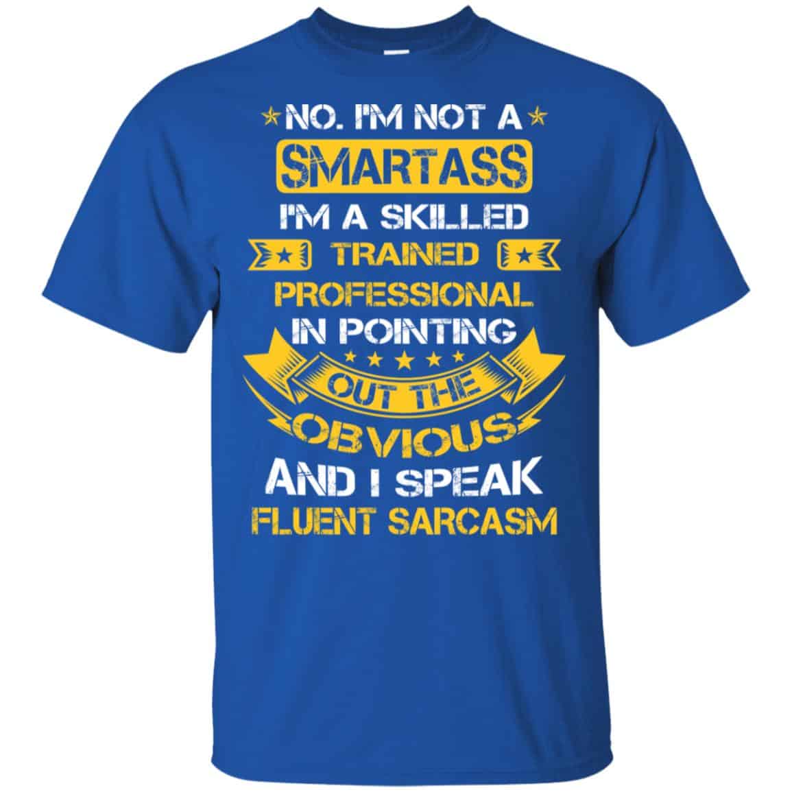 No, I’m Not A Smartass I’m A Skilled Trained Professional.. Shirt, Hoodie, Tank