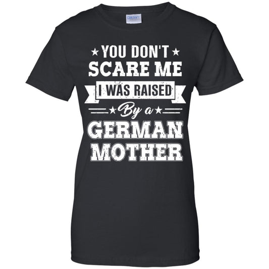 
	You Don’t Scare Me I Was Raised By A German Mother T-Shirts, Hoodie, Tank