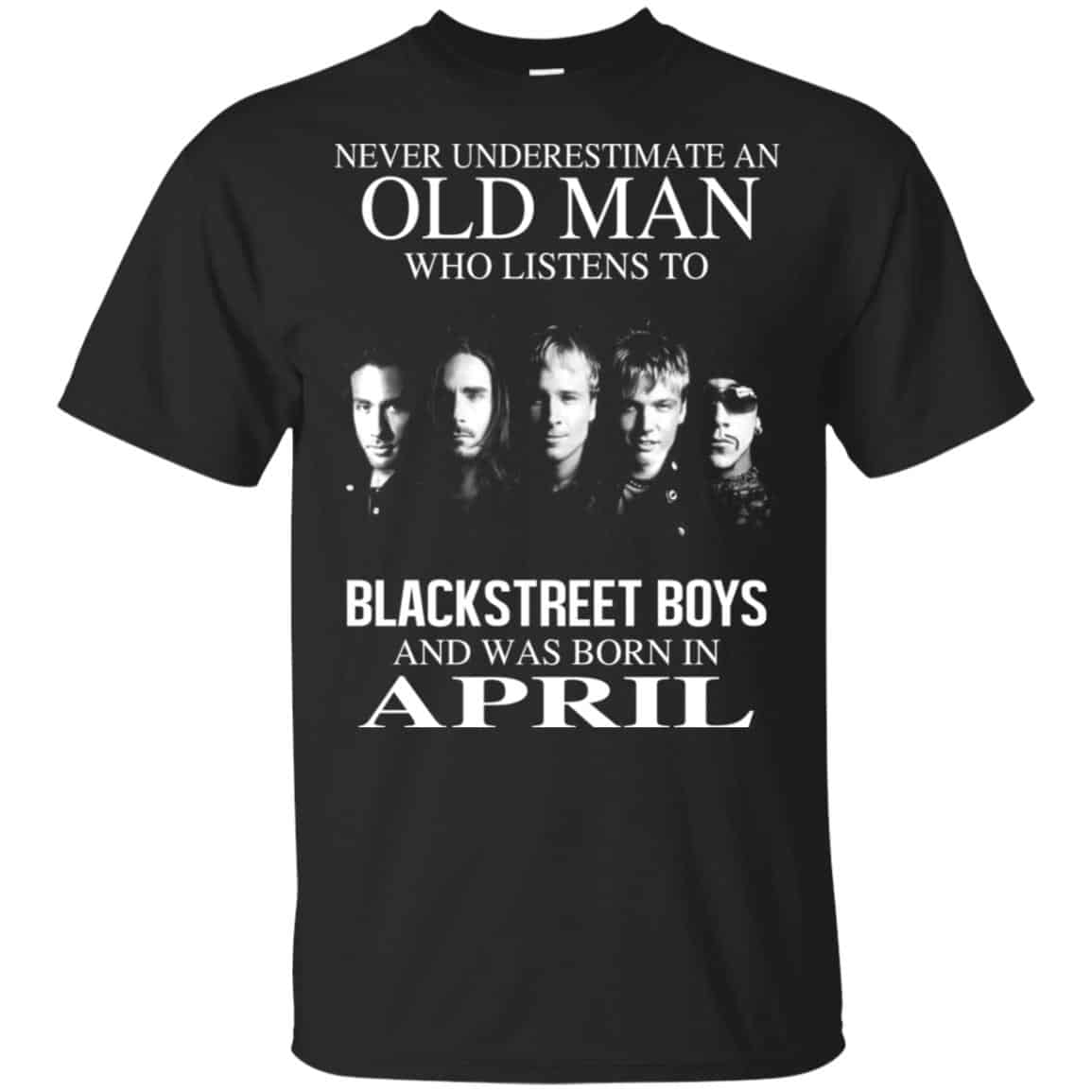An Old Man Who Listens To Backstreet Boys And Was Born In April T-Shirts, Hoodie, Tank
