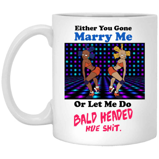 Either You Gone Marry Me Or Let Me Do Bald Headed Hoe Mug