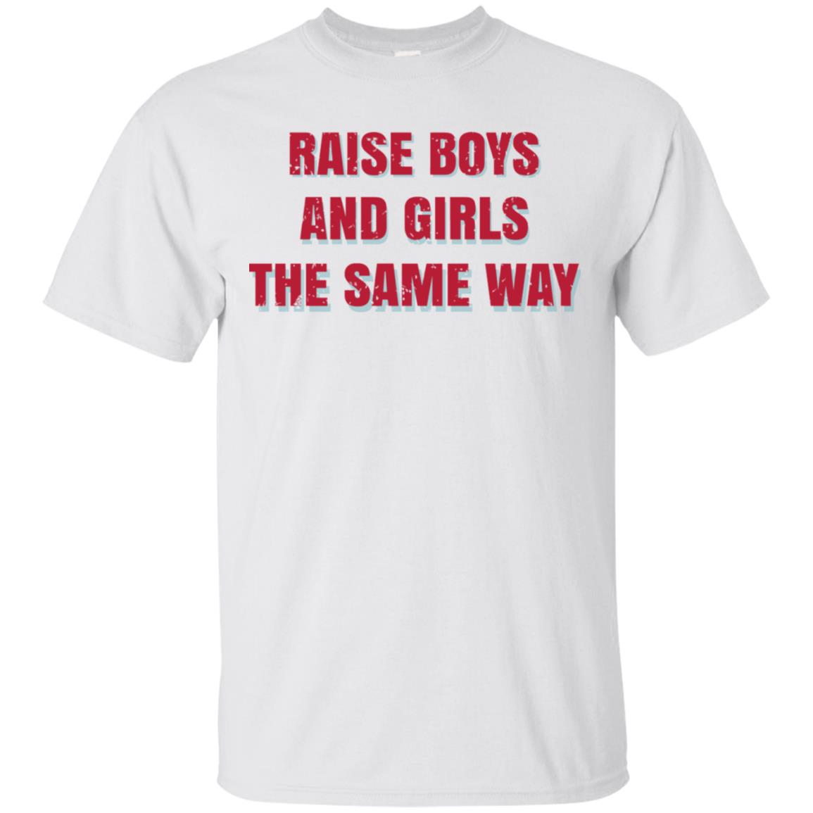 Raise Boys And Girls The Same Way T-Shirts, Hoodie, Tank