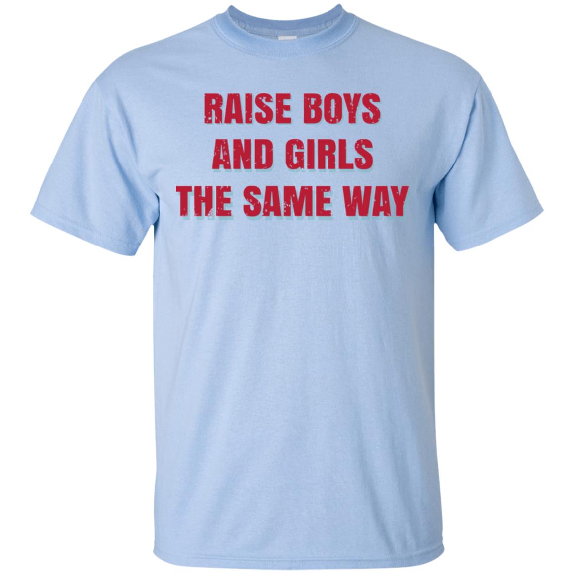 Raise Boys And Girls The Same Way T-Shirts, Hoodie, Tank