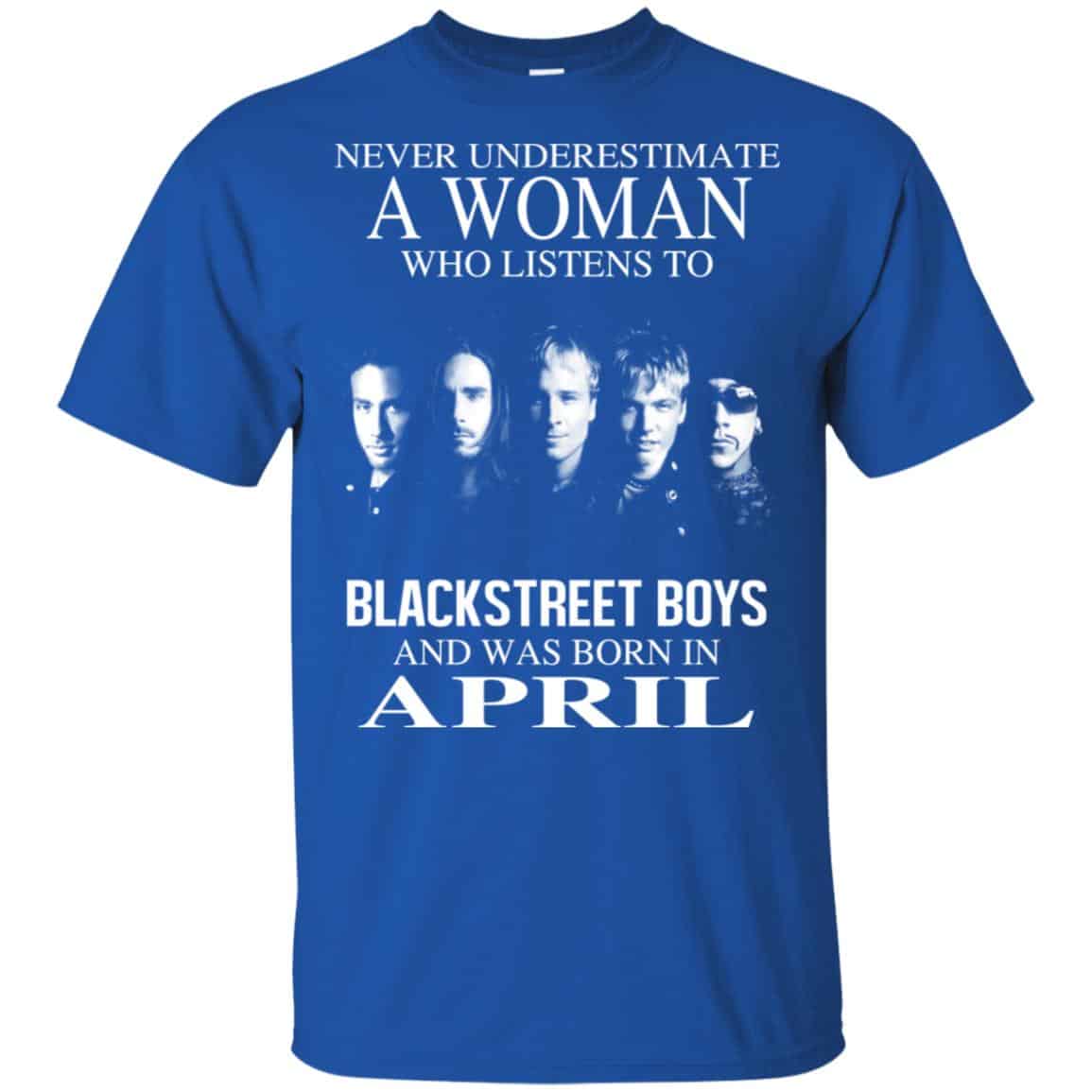 A Woman Who Listens To Backstreet Boys And Was Born In April T-Shirts, Hoodie, Tank