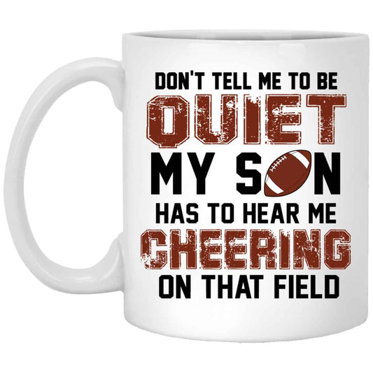 Don’t Tell Me To Be Ouiet My Son Has To Hear Me Cheering On That Field Mug