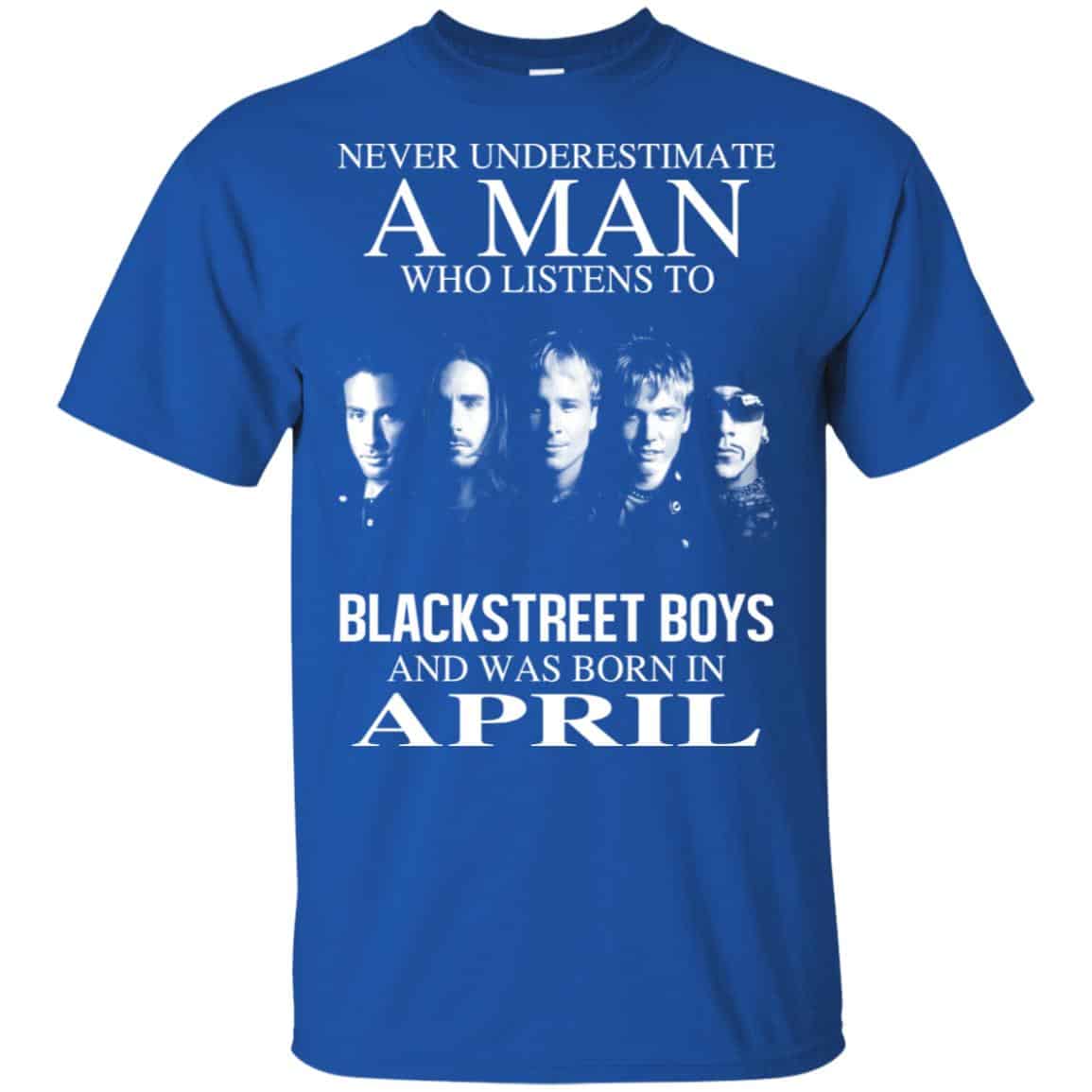 A Man Who Listens To Backstreet Boys And Was Born In April T-Shirts, Hoodie, Tank