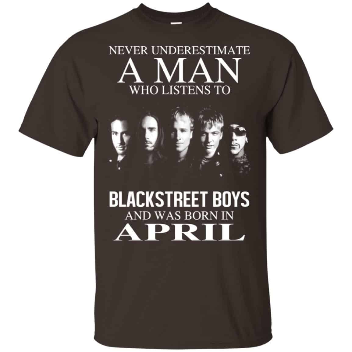 A Man Who Listens To Backstreet Boys And Was Born In April T-Shirts, Hoodie, Tank