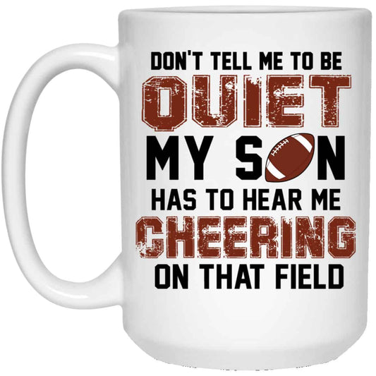 
	Don’t Tell Me To Be Ouiet My Son Has To Hear Me Cheering On That Field Mug