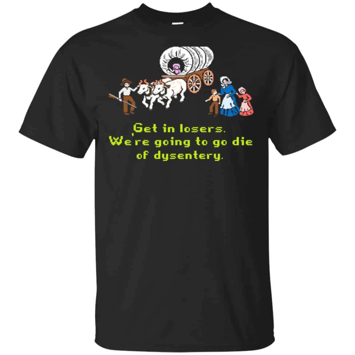 Get In Losers We’re Going To Go Die Of Dysentery Shirt, Hoodie, Tank