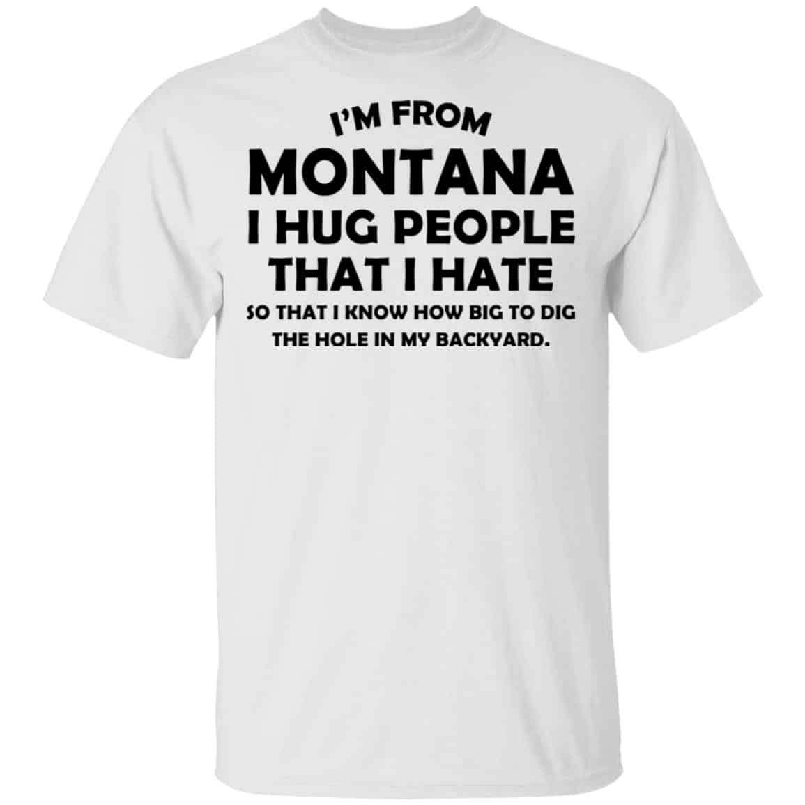 I’m From Montana I Hug People That I Hate Shirt, Hoodie, Tank