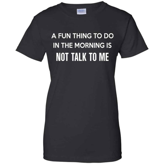 
	A Fun Thing To Do In The Morning Is Not Talk To Me Shirt, Hoodie, Tank