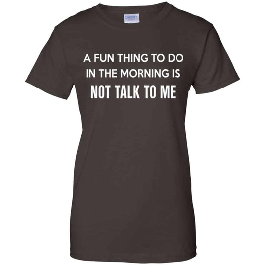 A Fun Thing To Do In The Morning Is Not Talk To Me Shirt, Hoodie, Tank