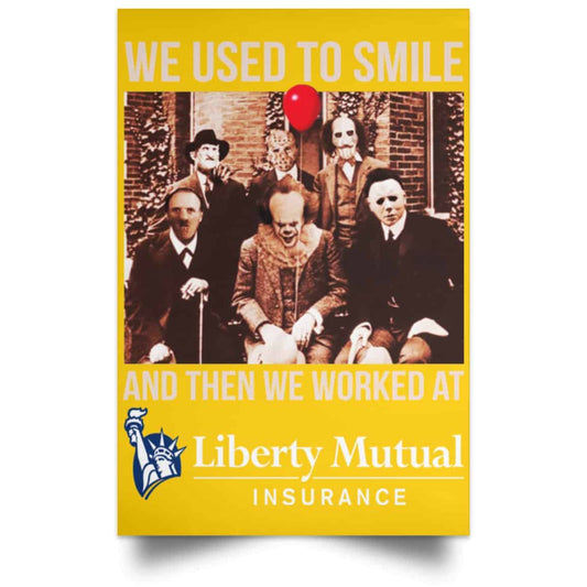
	We Used To Smile And Then We Worked At Liberty Mutual Posters