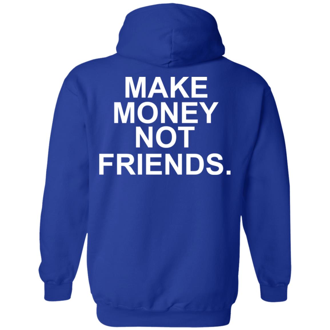 Make Money Not Friends T-Shirts, Hoodie, Tank