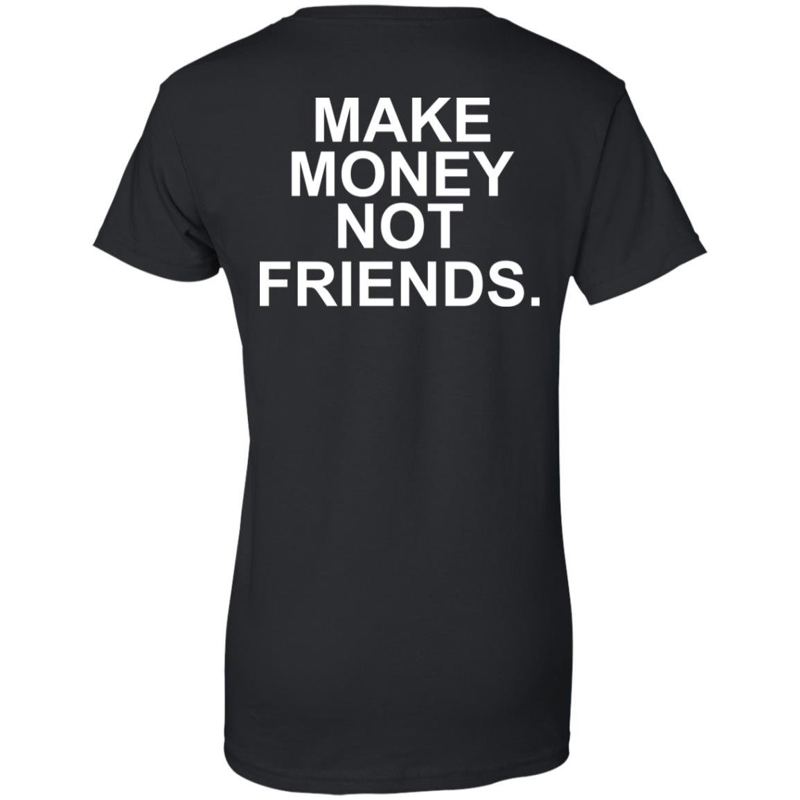 
	Make Money Not Friends T-Shirts, Hoodie, Tank