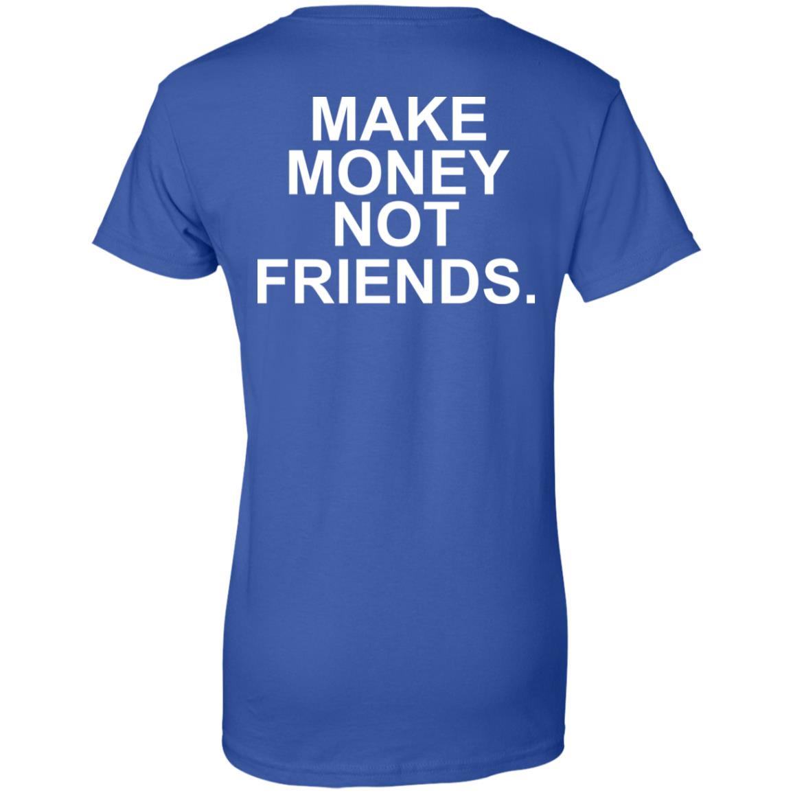 Make Money Not Friends T-Shirts, Hoodie, Tank