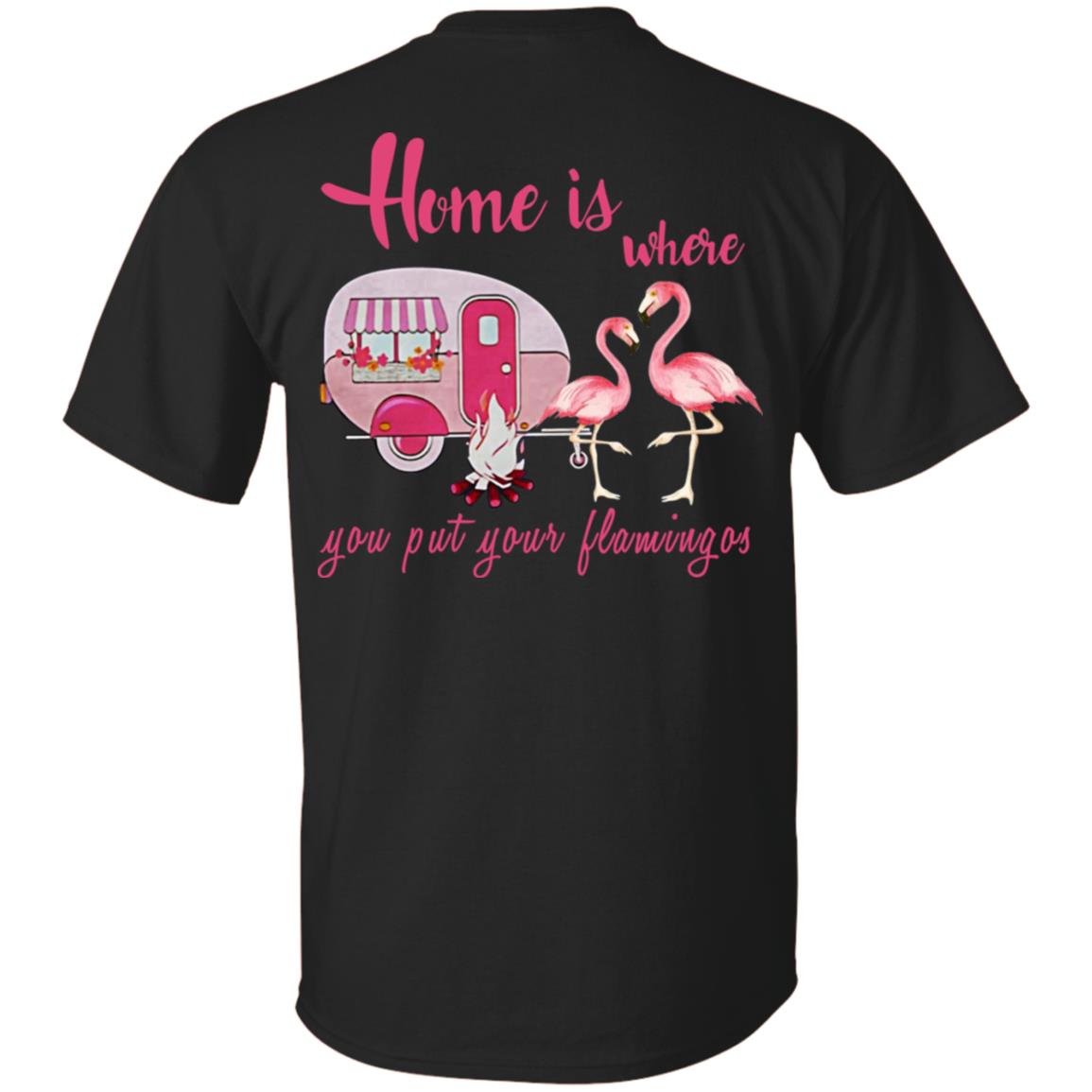 Home Is Where You Put Your Flamingos T-Shirts, Hoodie, Tank