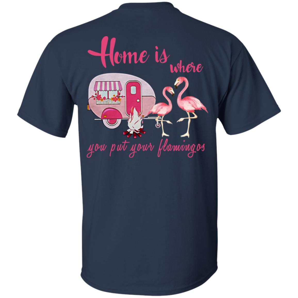 Home Is Where You Put Your Flamingos T-Shirts, Hoodie, Tank