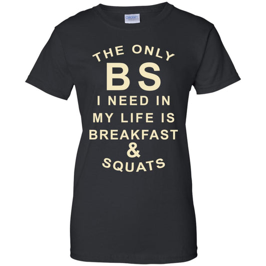 
	The Only BS I Need In My Life Is Breakfast & Squats T-Shirts, Hoodie, Tank