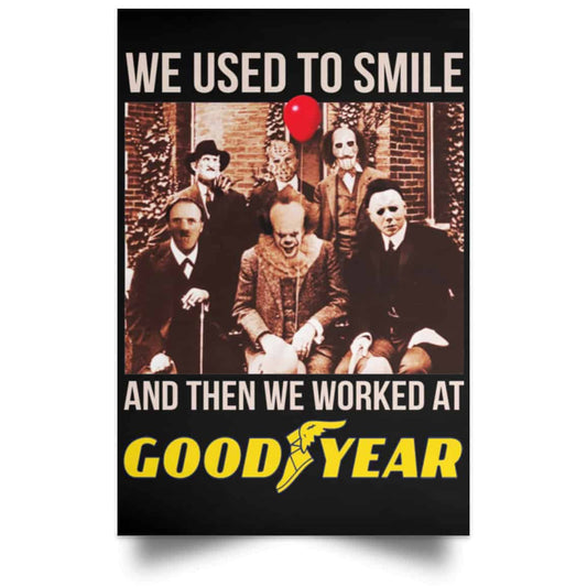 We Used To Smile And Then We Worked At Goodyear Posters