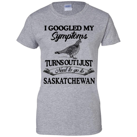I Googled My Symptoms Turns Out I Just Need To Go To Saskatchewan T-Shirts, Hoodie, Tank