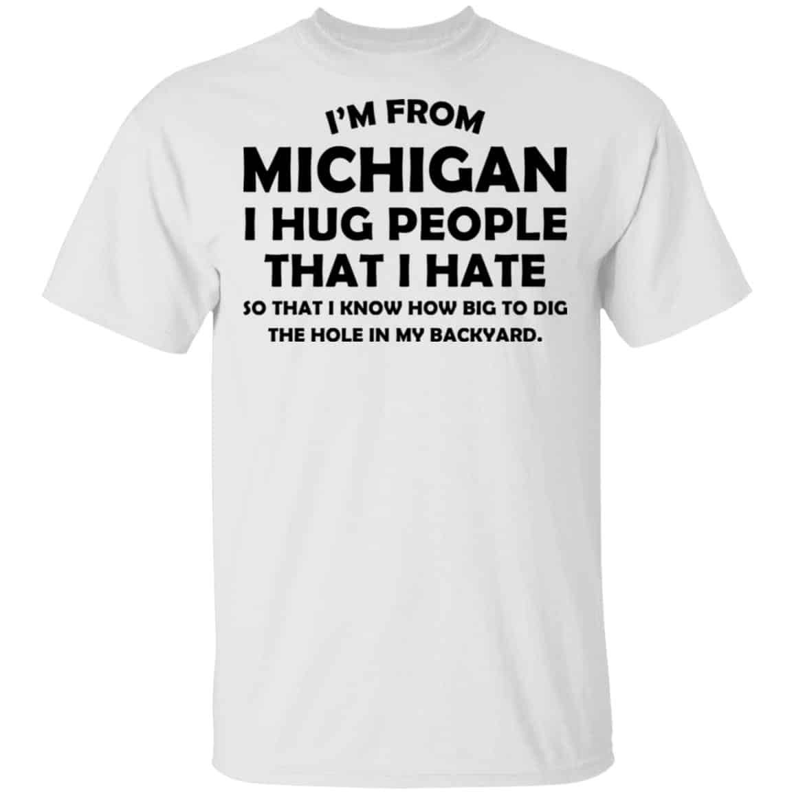 I’m From Michigan I Hug People That I Hate Shirt, Hoodie, Tank
