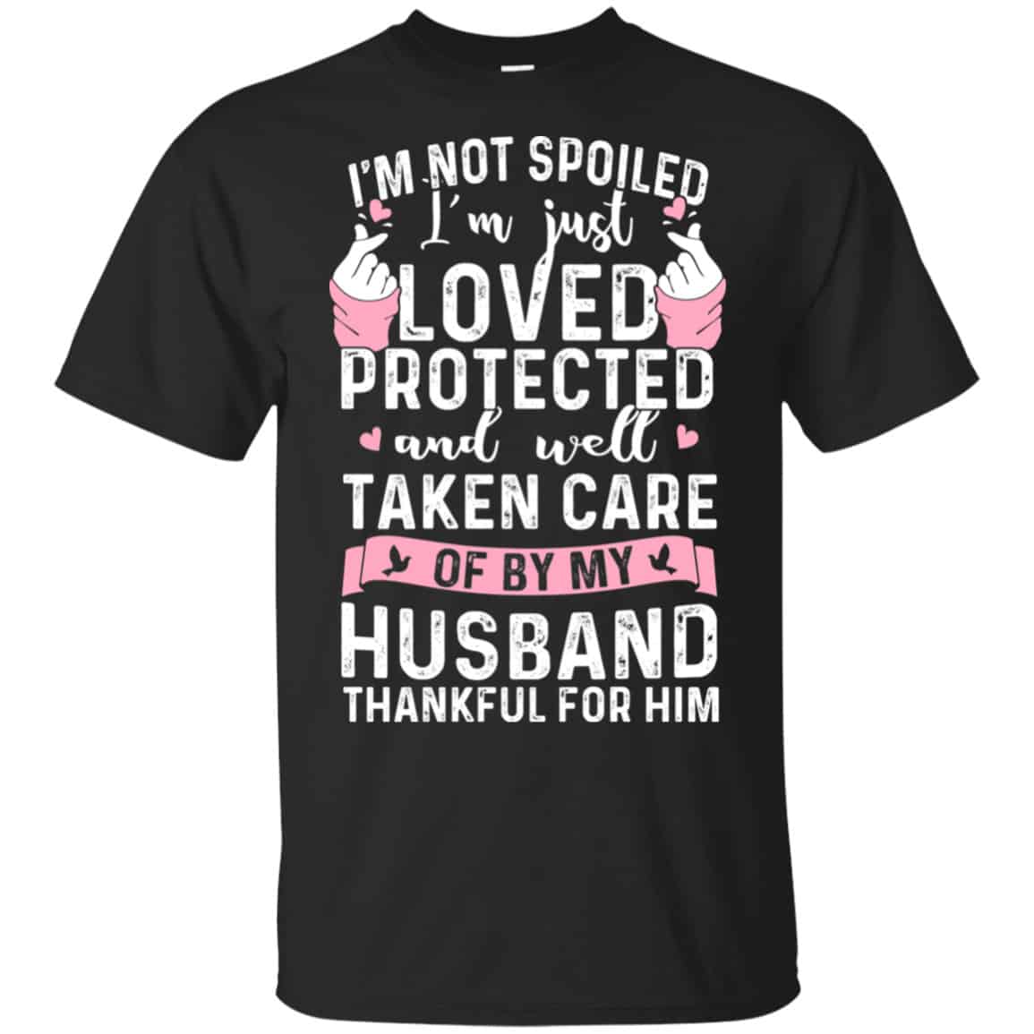 I’m Not Spoiled I’m Just Loved Protected And Well Taken Care Of By My Husband Shirt, Hoodie, Tank