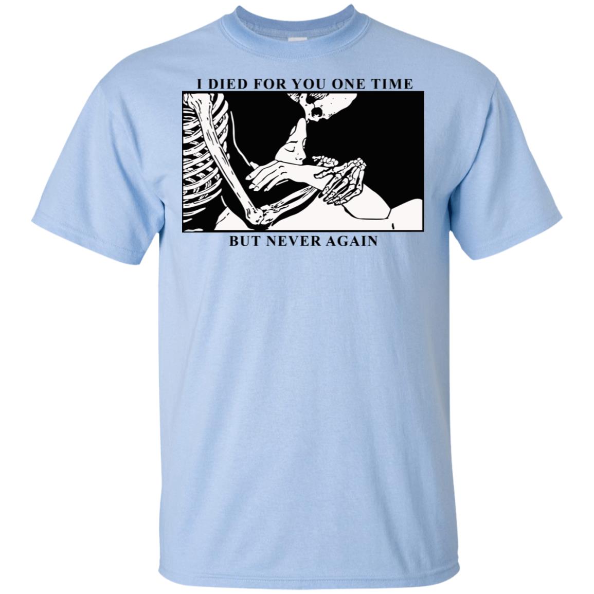 I Died For You One Time But Never Again T-Shirts, Hoodie, Tank