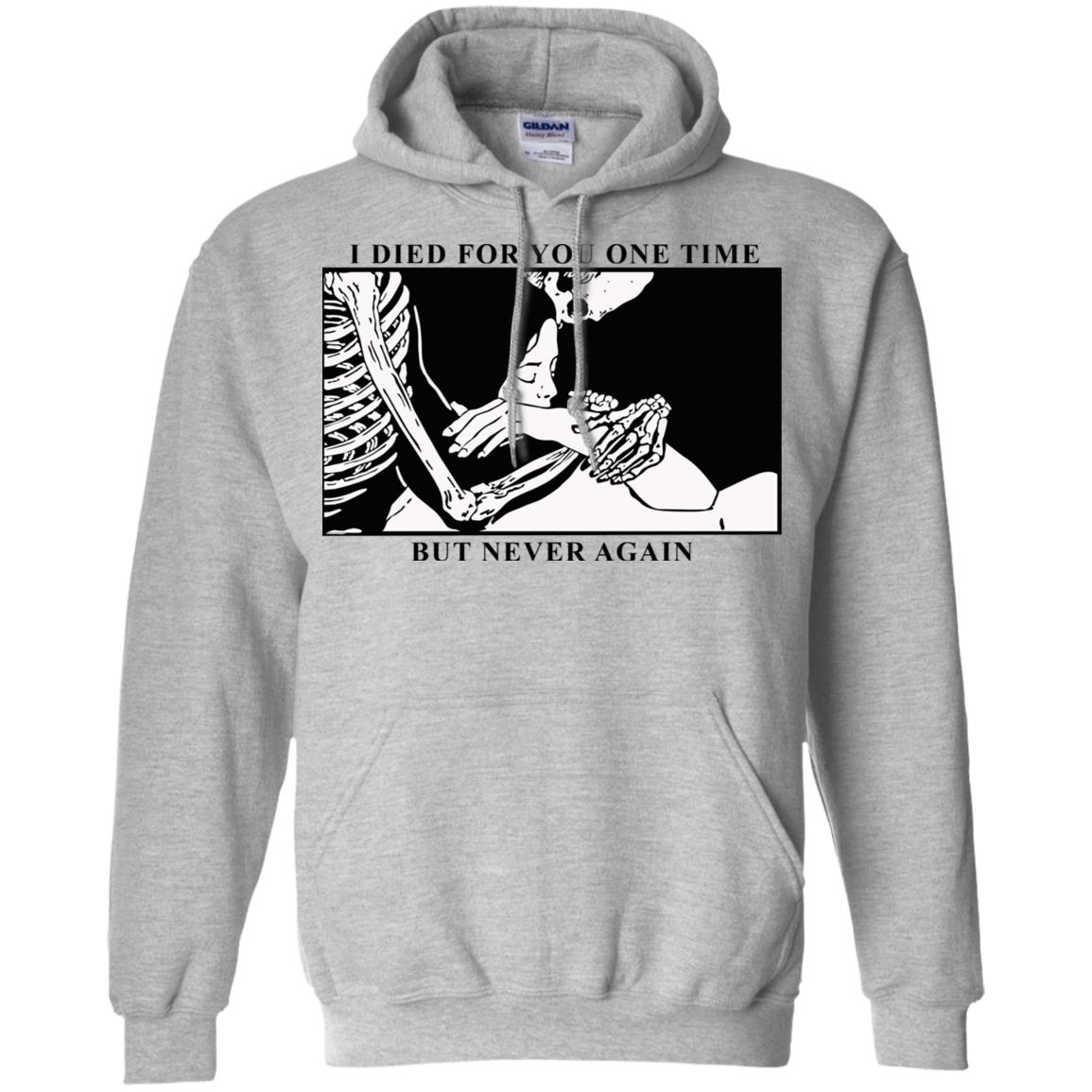 I Died For You One Time But Never Again T-Shirts, Hoodie, Tank