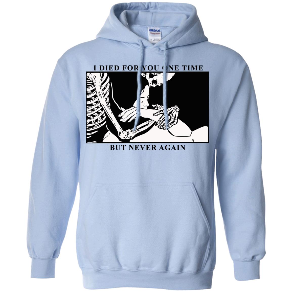 I Died For You One Time But Never Again T-Shirts, Hoodie, Tank