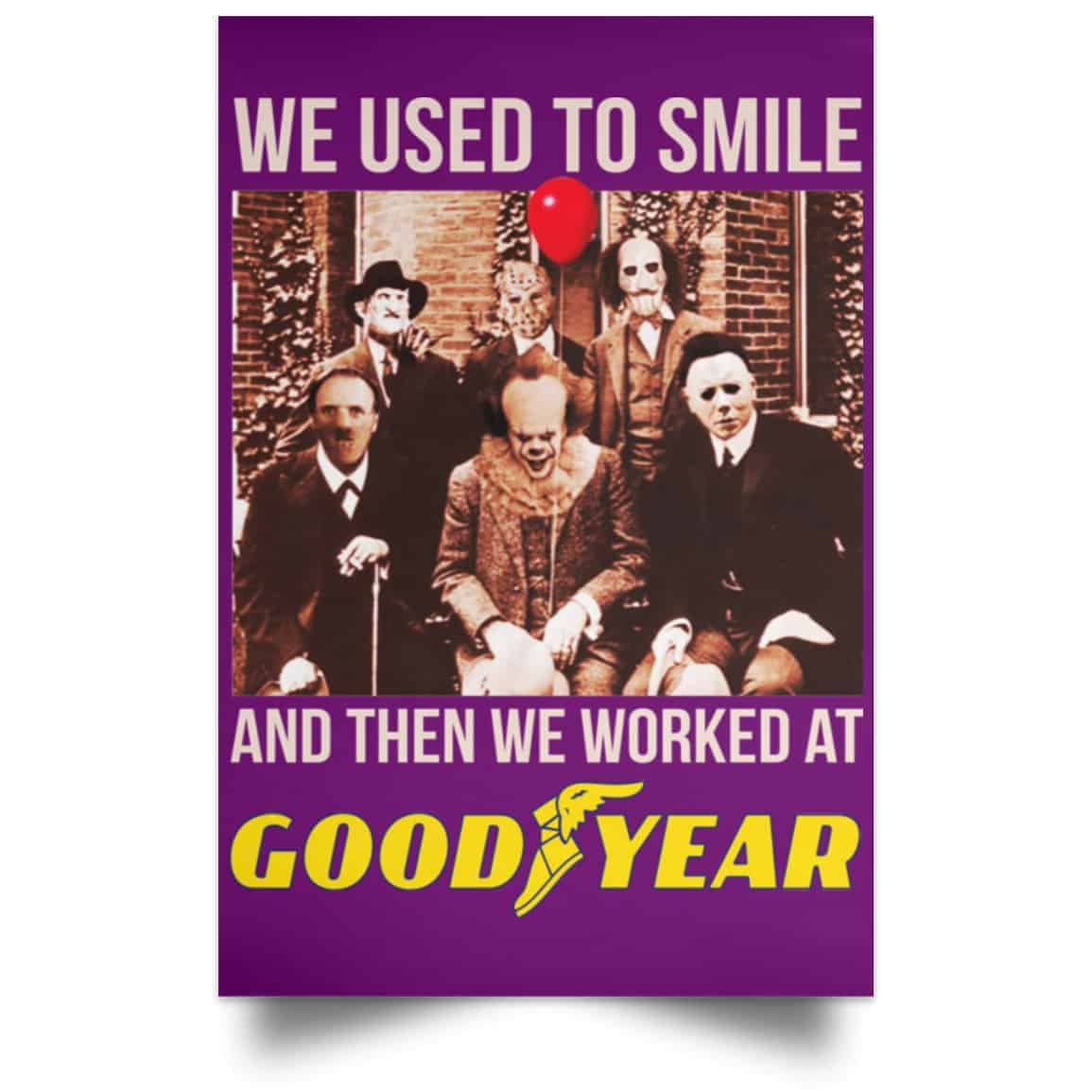 We Used To Smile And Then We Worked At Goodyear Posters