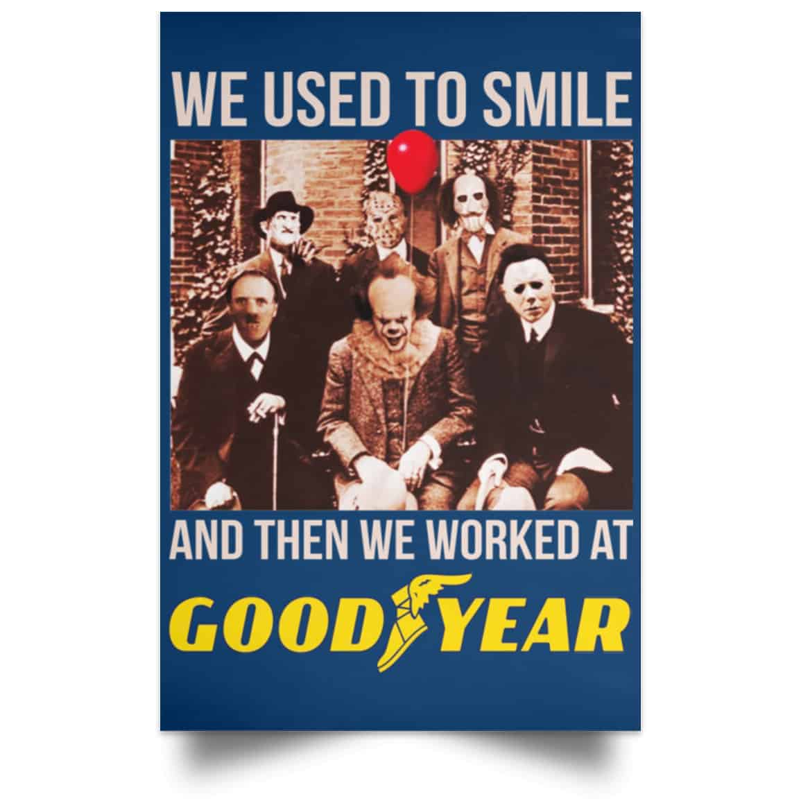 We Used To Smile And Then We Worked At Goodyear Posters