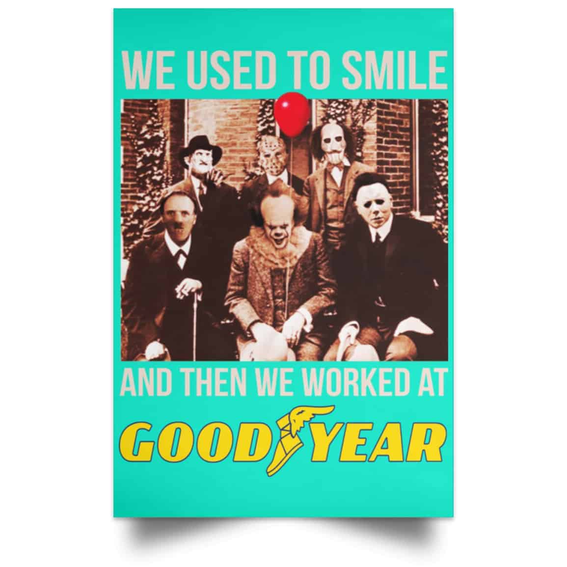 We Used To Smile And Then We Worked At Goodyear Posters