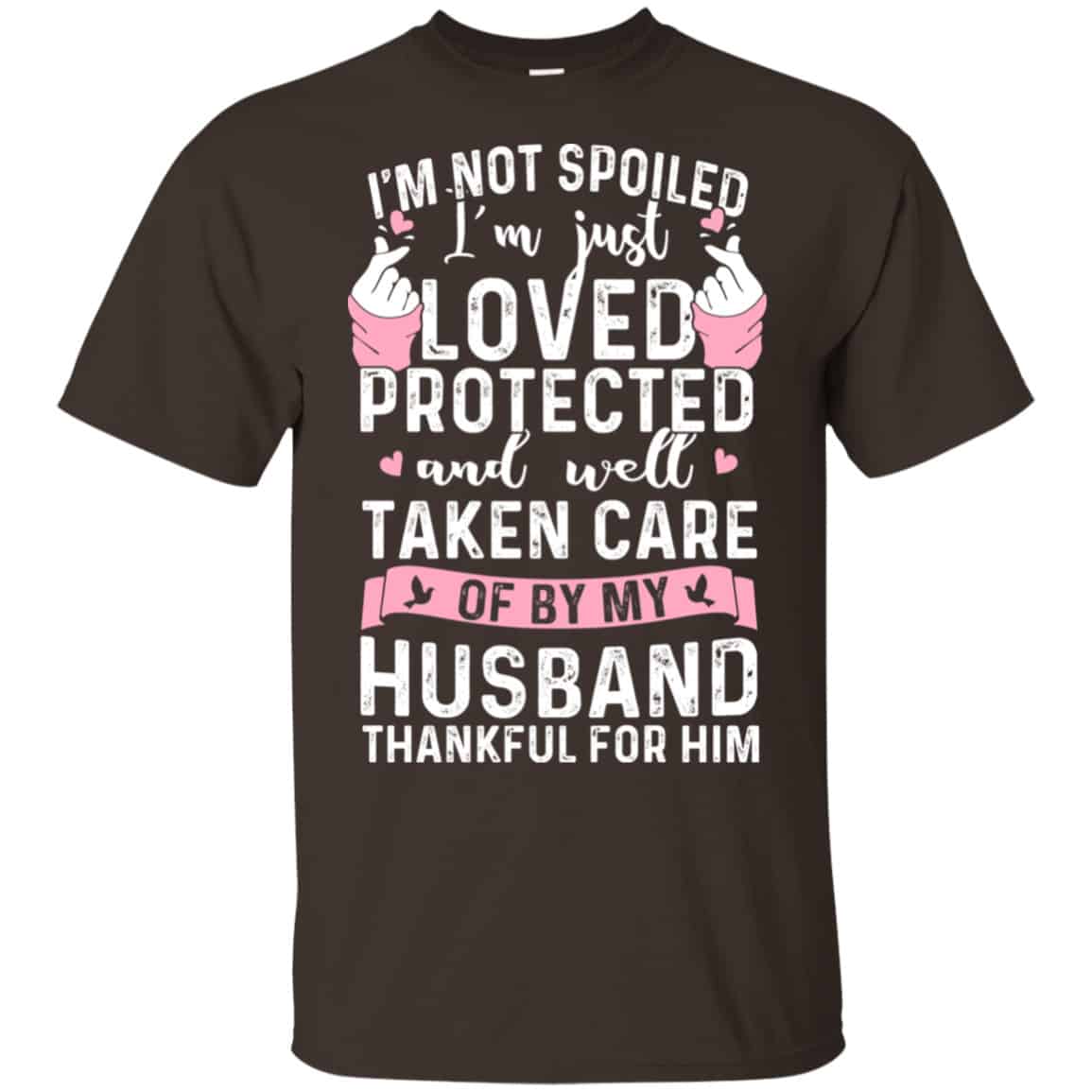 I’m Not Spoiled I’m Just Loved Protected And Well Taken Care Of By My Husband Shirt, Hoodie, Tank