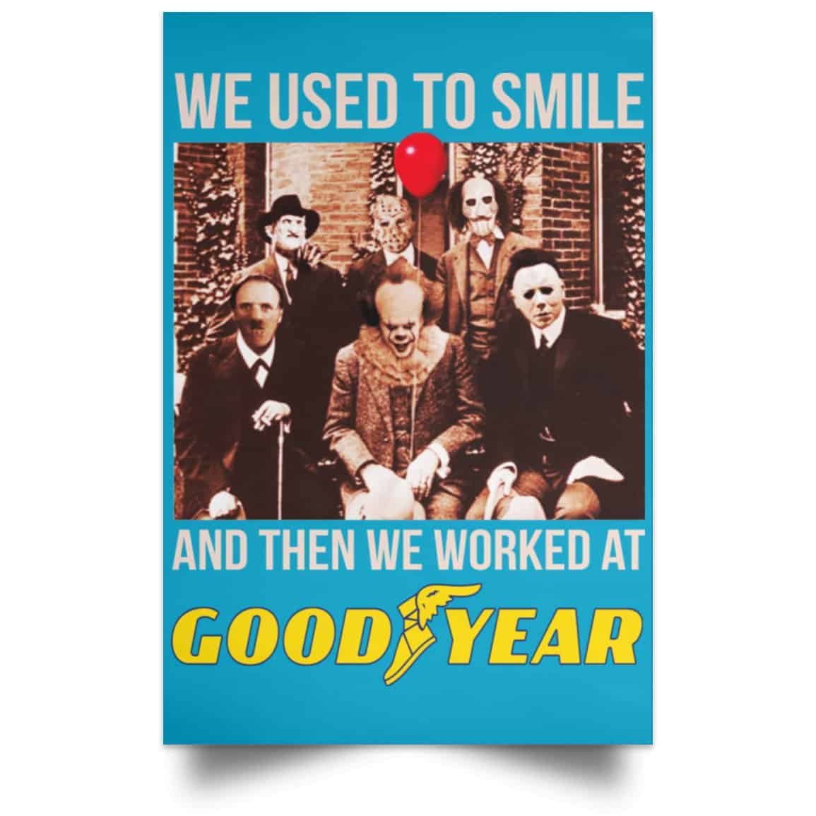 We Used To Smile And Then We Worked At Goodyear Posters