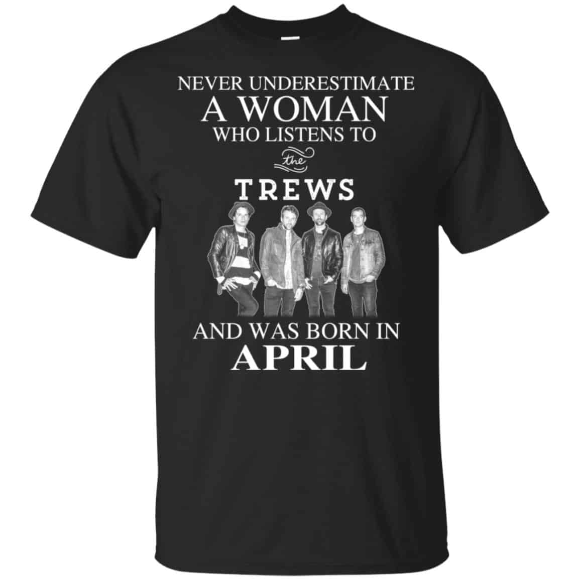 A Woman Who Listens To The Trews And Was Born In April T-Shirts, Hoodie, Tank